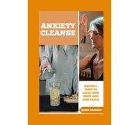 Anxiety Cleanse: Natural Ways To Calm Your Mind And Find Peace (Health and Wellbeing)