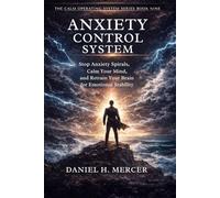 Anxiety Control System: Stop Anxiety Spirals, Calm Your Mind, and Retrain Your Brain for Emotional Stability (The Calm Operating System Series)
