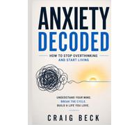 Anxiety Decoded: How to Stop Overthinking and Start Living
