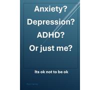 Anxiety? Depression? ADHD? Or just Me?