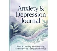 Anxiety & Depression Journal: A Guided Journey Toward Healing, Self-Awareness & Emotional Balance