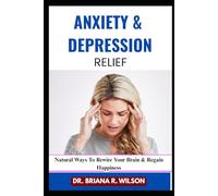 ANXIETY & DEPRESSION RELIEF: Natural Ways To Rewire Your Brain & Regain Happiness