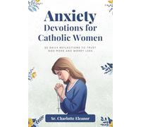 Anxiety Devotions For Catholic Women: 30 Daily Reflections to Trust God More and Worry Less