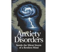 Anxiety Disorders: Inside the Silent Storm of a Restless Mind