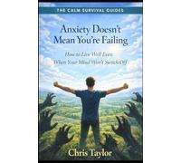 Anxiety Doesn’t Mean You’re Failing: How to Live Well Even When Your Mind Won’t Switch Off (The Calm Survival Guides)