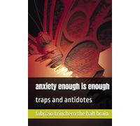 anxiety enough is enough: traps and antidotes (Notes from a Half-Brain Explorer the half brain fabrizio trinchero)