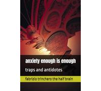 anxiety enough is enough: traps and antidotes (Notes from a Half-Brain Explorer the half brain fabrizio trinchero)