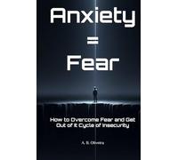 Anxiety = Fear: How to Overcome Fear and Get Out of It Cycle of Insecurity