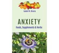 ANXIETY. Foods, Supplements & Herbs: 103 Q&A, 51 Recipes, 14 Juices, and other Alternative Remedies.