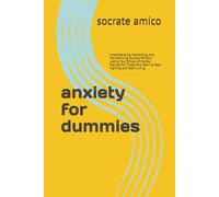 anxiety for dummies: Understanding, Welcoming, and Transforming Anxiety Without Losing Your Smile. A Friendly Manual for Those Who Want to Stop Fighting and Start Living