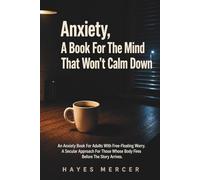 Anxiety, For The Mind That Won't Calm Down: An Anxiety Book For Adults With Free-Floating Worry. A Secular Approach For Those Whose Body Fires Before The Story Arrives (The Modern Mind Survival)