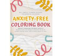 ANXIETY-FREE COLORING BOOK: Breathe slowly and deeply to discover the joy of mindful coloring; alone, with a friend, parent or child.