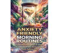 Anxiety Friendly Morning Routines: Exploring Gentle Ways to Begin the Day When Your Nervous System Needs Softness First