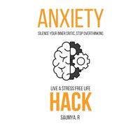 Anxiety Hack: Silence Your Inner Critic, Stop Overthinking, And Live A Stress Free Life (Goals)
