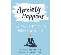 Anxiety Happens: 52 Ways to Move Beyond Fear and Find Peace of Mind