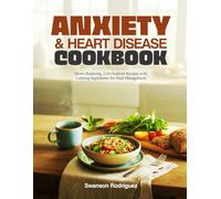 ANXIETY & HEART DISEASE COOKBOOK: Stress-Reducing, Low-Sodium Recipes with Calming Ingredients for Dual Management