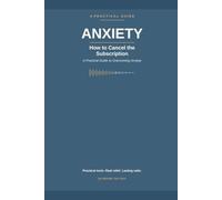 Anxiety: How to Cancel the Subscription: A Practical Guide to Overcoming Anxiety