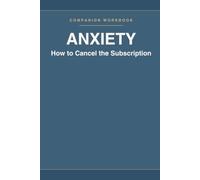 Anxiety- How to Cancel the Subscription-Companion Workbook