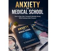 Anxiety in Medical School: How to Stay Calm, Focused & Mentally Strong While Studying Under Pressure