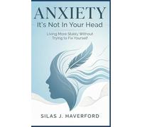 ANXIETY ISN’T IN YOUR HEAD: Living more steadily without trying to fix yourself