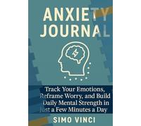 Anxiety Journal: A Guided Workbook to Reduce Stress, Calm Your Mind, and Take Control of Anxious Thoughts: Track Your Emotions, Reframe Worry, and ... Mental Strength in Just a Few Minutes a Day
