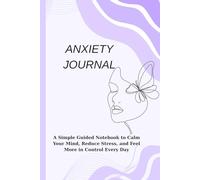 Anxiety Journal: A Simple Guided Notebook to Calm Your Mind, Reduce Stress, and Feel More in Control Every Day