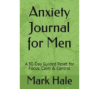 Anxiety Journal for Men: A 30-Day Guided Reset for Focus, Calm & Control