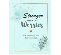 Anxiety Journal for Teen Girls: A Guided Workbook with CBT Exercises, Mindfulness Activities, and Self-Care Prompts to Help Teen Girls Manage Stress, Build Confidence, and Overcome Anxiety
