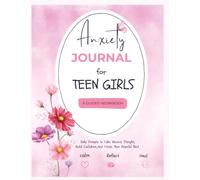Anxiety Journal for Teen Girls: A Guided Workbook with CBT Exercises, Mindfulness Activities, and Self-Care Prompts to Help Teen Girls Manage Stress, Build Confidence, and Overcome Anxiety