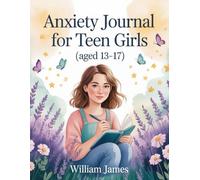 Anxiety Journal for Teen Girls (Aged 13-17): A Guided Journey to Understanding, Managing, and Overcoming Anxiety with Confidence, Creativity, and Compassion