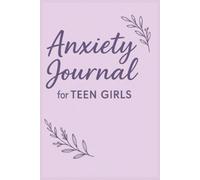 Anxiety Journal for Teen Girls: Guided with Prompts to Help Teen Girls Manage Anxiousness, Build Confidence, and Feel More in Control