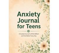 Anxiety Journal for Teens: A Safe Space to Write Reflect and Feel Better Every Day