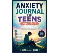 Anxiety Journal For Teens Ages 13-17: A Guided Workbook with Daily Prompts, CBT-Inspired Exercises, Mood Trackers, Coping Skills, and Confidence-Building Activities for Emotional Resilience