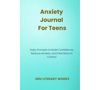 Anxiety Journal for Teens: Daily Prompts to Build Confidence, Reduce Anxiety, and Feel More in Control