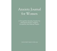 Anxiety Journal For Women: A Daily Anxiety Log for Managing Stress, Triggers, Emotions, and Mental Health