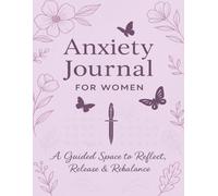 Anxiety Journal for Women: A Guided Mental Health Workbook for Calming the Mind and Finding Inner Peace. Daily Prompts, Self-Reflection Exercises, and ... Confidence, and Reclaim Emotional Balance