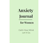 Anxiety Journal for Women: Stop overthinking, Calm Your Mind, Reduce Stress an Let Go of Anxiety with Guided Prompts