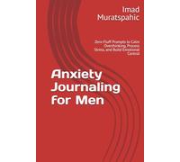 Anxiety Journaling for Men: Zero-Fluff Prompts to Calm Overthinking, Process Stress, and Build Emotional Control
