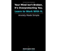 Anxiety Made Simple: How to Understand Your Anxiety, Reduce Its Power, and Reclaim Your Life (The Made Simple Framework: Clear thinking for complex systems.)