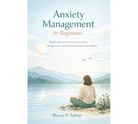 Anxiety Management for Beginners: Simple tools and exercises to stop panic, manage stress, and build lasting emotional resilience