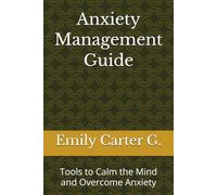 Anxiety Management Guide: Tools to Calm the Mind and Overcome Anxiety
