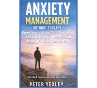Anxiety Management Without Therapy: Reclaim Control, Quiet Your Mind, and Build Inner Stability-On Your Own Terms