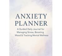 Anxiety Planner: A Guided Daily Journal for Managing Stress, Boosting Mood & Tracking Mental Wellness