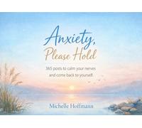 Anxiety, Please Hold: 365 Posts To Calm Your Nerves And Bring You Back To Yourself