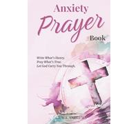 Anxiety Prayer Book: Write What’s Heavy. Pray What’s True. Let God Carry You Through. (From Worry to Worship)