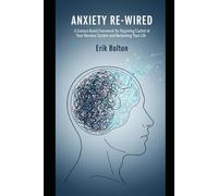 Anxiety Re-Wired A Science Based Framework for Regaining Control