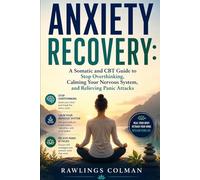 ANXIETY RECOVERY: A SOMATIC AND CBT GUIDE TO STOP OVERTHINKING, CALMING YOUR NERVOUS SYSTEM, AND RELIEVING PANIC ATTACKS