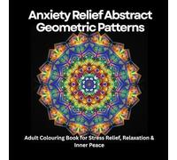 Anxiety Relief Abstract Geometric Patterns Coloring Book for Adults: 125 Mindful Symmetry Designs for Stress Relief, Relaxation & Inner Peace: ... Calm, Focus, Mindfulness & Emotional Balance