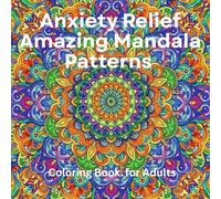 Anxiety Relief Amazing Mandala Patterns Coloring Book for Adults: 70 Stress-Relieving Designs for Mindfulness & Relaxation: Intricate & Soothing Mandalas for Calm, Focus, Anxiety Relief & Inner Peace