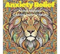 Anxiety Relief Animal Mandala Coloring Book for Adults: 50 Stress-Relieving Zen Designs with Calming Animals & Intricate Patterns: Relaxing Animal ... Relief, Mindfulness & Emotional Healing
